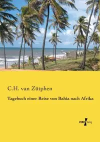 Tagebuch einer Reise von Bahia nach Afrika - van Zütphen C.H.