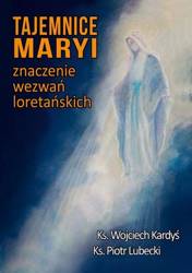 Tajemnice Maryi. Znaczenie wezwań loretańskich - Ks. Wojciech Kardyś, Ks. Piotr Lubecki