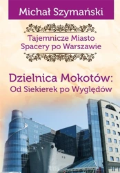 Tajemnicze Miasto T.10 Dzielnica Mokotów... - Michał Szymański