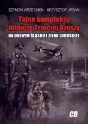 Tajne kompleksy lotnicze Trzeciej Rzeszy - Szymon Wrzesiński, Krzysztof Urban