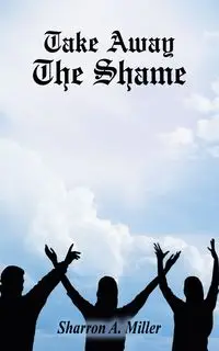 Take Away The Shame - Sharron A. Miller