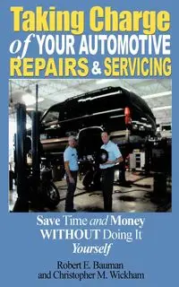 Taking Charge of Your Automotive Repairs and Servicing - Bauman Robert E.