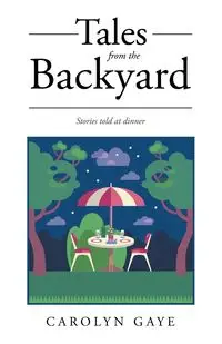 Tales from the Backyard - Gaye Carolyn