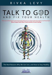 Talk to God and Fix Your Health - Rivka Levy