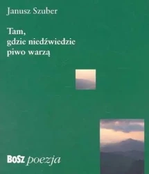 Tam, gdzie niedźwiedzie piwo warzą - Janusz Szuber, Tadeusz Budziński