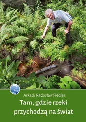 Tam, gdzie rzeki przychodzą na świat - Arkady Radosław Fiedler