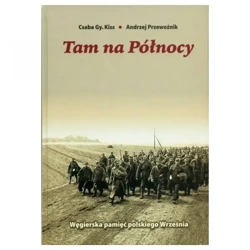 Tam na Północy  Węgierska pamięć polskiego września - Csaba Gy. Kiss, Andrzej Przewoźnik