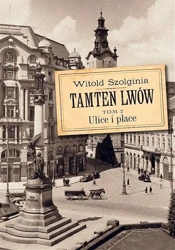 Tamten Lwów T.2 Ulice i place w.2 - Witold Szolginia