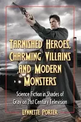 Tarnished Heroes, Charming Villains and Modern Monsters - Porter Lynnette