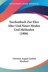 Taschenbuch Zur Ehre Alter Und Neuer Moden Und Methoden (1806) - Christian August Eberhard Gottlob