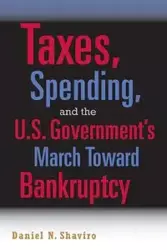 Taxes, Spending, and the U.S. Government's March Towards Bankruptcy - Daniel N. Shaviro