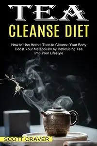 Tea Cleanse Diet - Scott Craver