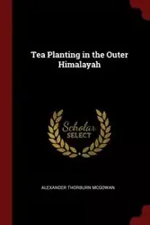 Tea Planting in the Outer Himalayah - Alexander McGowan Thorburn