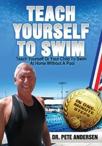 Teach Yourself Or Your Child To Swim At Home Without A Pool - Pete Andersen Dr.