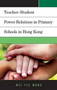 Teacher-Student Power Relations in Primary Schools in Hong Kong - Wong Mei-Yee