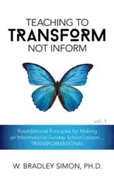 Teaching to Transform Not Inform 1 - W. Simon Bradley