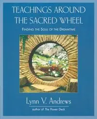 Teachings Around the Sacred Wheel - Lynn V. Andrews