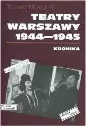 Teatry Warszawy 1944-1945. Kronika - Tomasz Mościcki