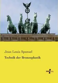 Technik der Bronzeplastik - Jean Louis Sponsel