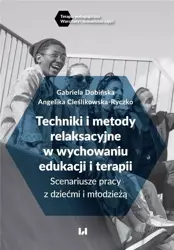 Techniki i metody relaksacyjne w wychowaniu.. - Angelika Cieślikowska-Ryczko, Gabriela Dobińska