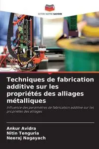 Techniques de fabrication additive sur les propriétés des alliages métalliques - Avidra Ankur