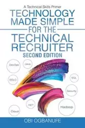 Technology Made Simple for the Technical Recruiter, Second Edition - Ogbanufe Obi