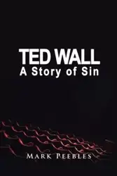 Ted Wall, A Story of Sin - Mark Peebles