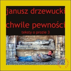 Teksty o prozie T.3 Chwile pewności - Janusz Drzewucki