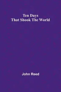 Ten Days That Shook the World - Reed John