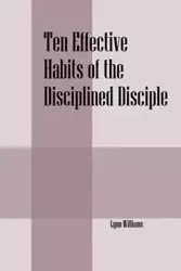 Ten Effective Habits of the Disciplined Disciple - Williams Lynn