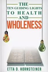 Ten Guiding Lights to Health and Wholeness - Etta Dale Hornsteiner