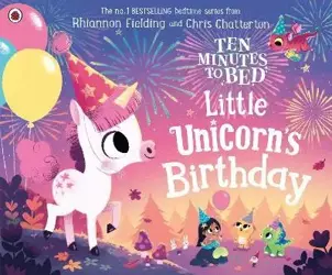 Ten Minutes to Bed. Little Unicorn's Birthday - Rhiannon Fielding