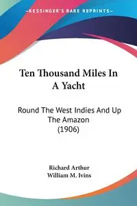 Ten Thousand Miles In A Yacht - Arthur Richard