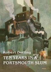 Ten Years In A Portsmouth Slum - The True Life Account of a Victorian Missionary's Work in a Deprived English Town (Illustrated) - Robert Dolling