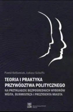 Teoria i praktyka przywództwa politycznego - Paweł Antkowiak, Łukasz Scheffs