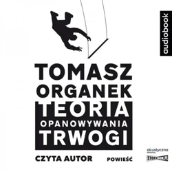 Teoria opanowywania trwogi. Audiobook - Tomasz Organek