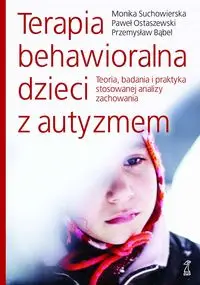 Terapia behawioralna dzieci z autyzmem - Przemysław Bąbel, Paweł Ostaszewski, Monika Sucho