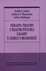 Terapia traumy i traumatycznej żałoby u dzieci... - Judith A. Cohen, Anthony P. Mannarino, Esther Deb