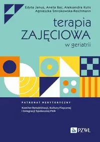 Terapia zajęciowa w geriatrii - Edyta Janus, Aneta Bac, Aleksandra Kulis, Agnieszka Smrokowska-Reichmann