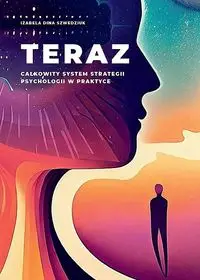 Teraz. Całkowity system strategii psychologii w praktyce - Izabela Dina Szwedziuk