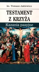 Testament z krzyża. Kazania pasyjne - Tomasz Jaklewicz