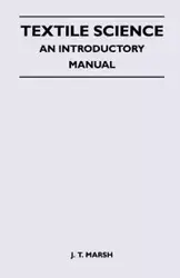 Textile Science - An Introductory Manual - Marsh J. T.