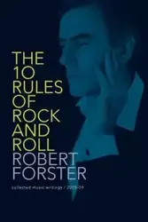 The 10 Rules of Rock and Roll - Robert Forster