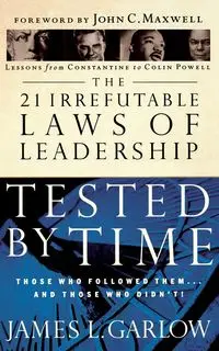 The 21 Irrefutable Laws of Leadership Tested by Time - James Garlow