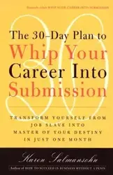 The 30-Day Plan to Whip Your Career Into Submission - Karen Salmansohn