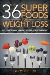 The 36 Superfoods for Weight Loss - Joseph Billy