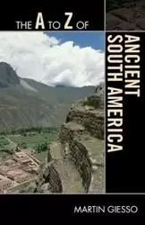The A to Z of Ancient South America - Martin Giesso