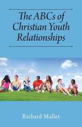 The ABCs of Christian Youth Relationships - Richard Mallet