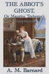 The Abbot's Ghost, Or Maurice Treheme's Temptation - Barnard A. M.