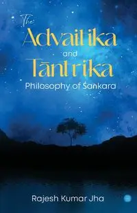 The Advaitika and Tāntrika Philosophy of Śaṅkara - Kumar Jha.Rajesh